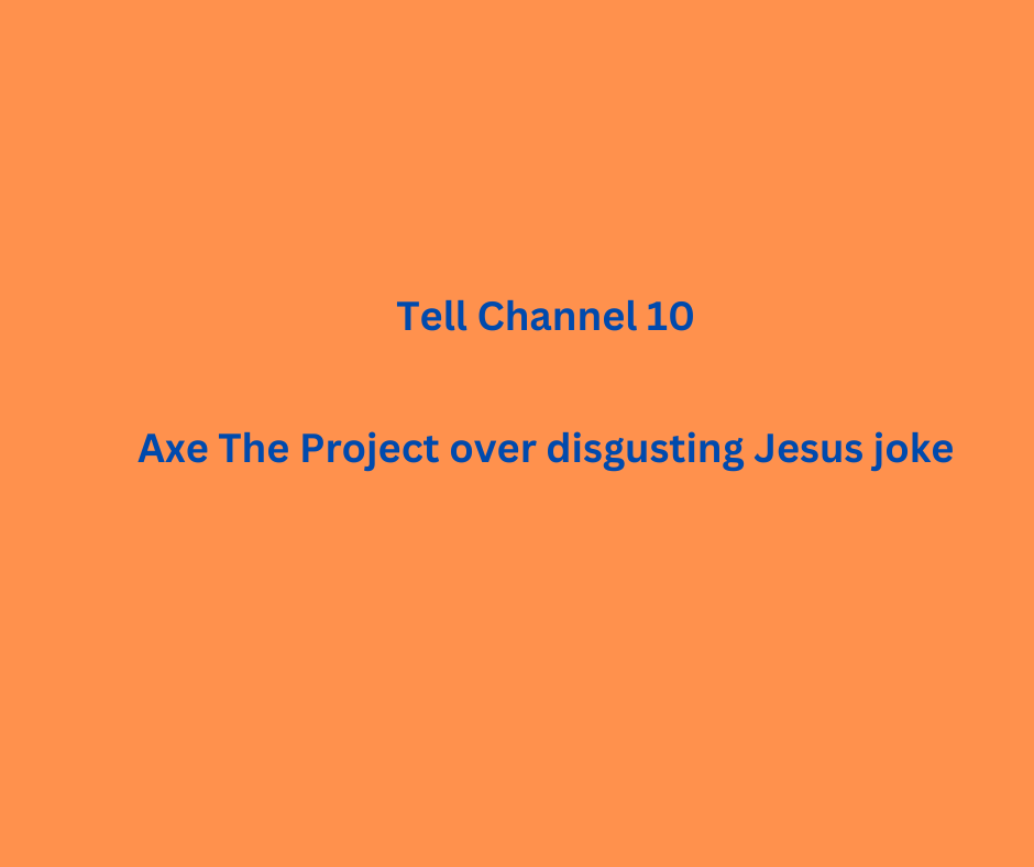 Tell Ch 10 Axe The Project over disgusting Jesus joke 1